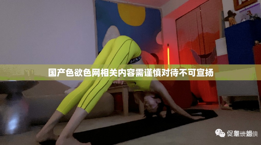 国产色欲女人乱免费视频揭秘，警惕网络陷阱，保护自身权益
